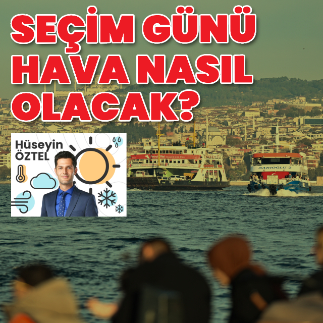 Seçim günü hava nasıl olacak?