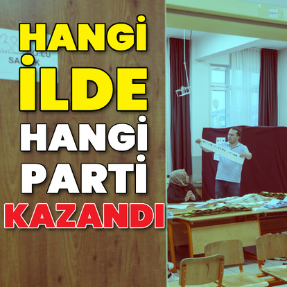 Hangi ilde hangi aday kazandı?