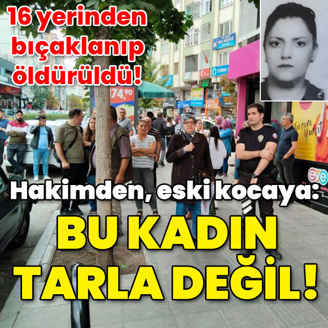 Mahkeme başkanından, eski kocaya: Bu kadın tarla değil!