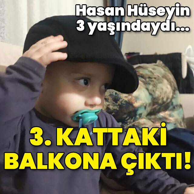 Hasan 3 yaşındaydı... Balkona çıktı!
