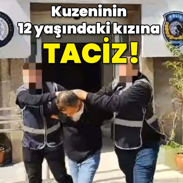 Kuzeninin 12 yaşındaki kızına taciz!