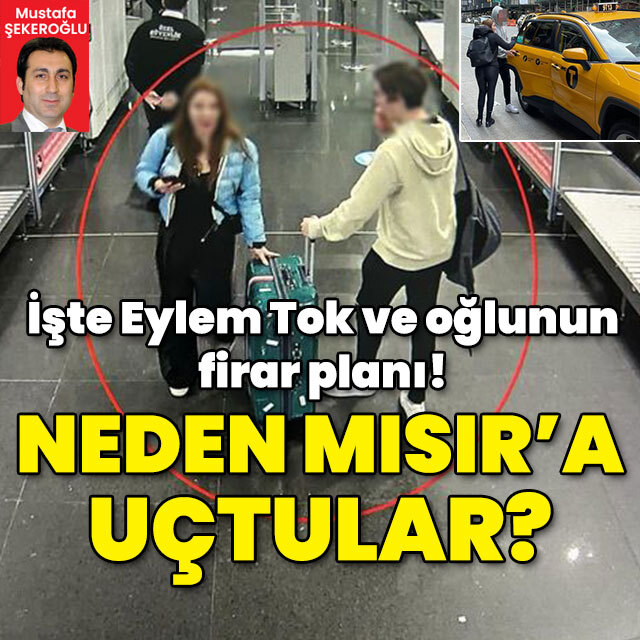 İşte Eylem Tok ve oğlunun adım adım firar planı! Neden Mısır'a uçtular?