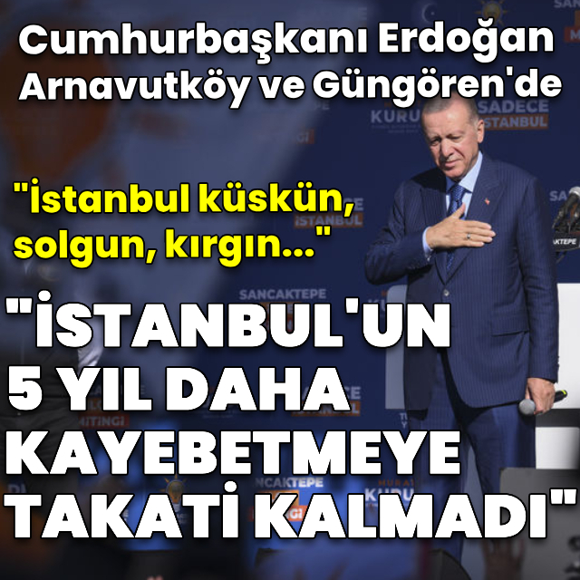 Cumhurbaşkanı Erdoğan: İstanbul'un 5 yıl daha kaybetmeye takati kalmadı