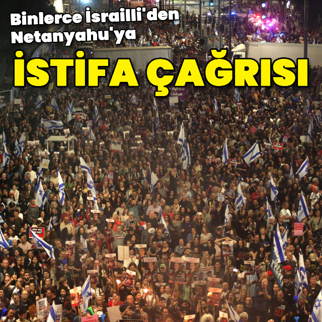 Binlerce İsrailliden, Netanyahu'ya istifa çağrısı