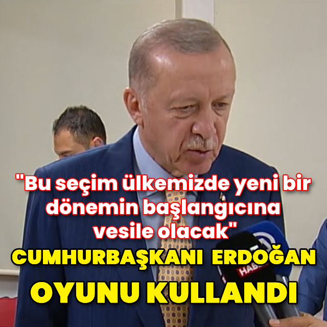 Cumhurbaşkanı Erdoğan oyunu kullandı