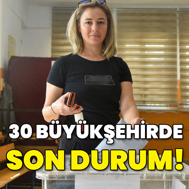 30 büyükşehirde son durum!
