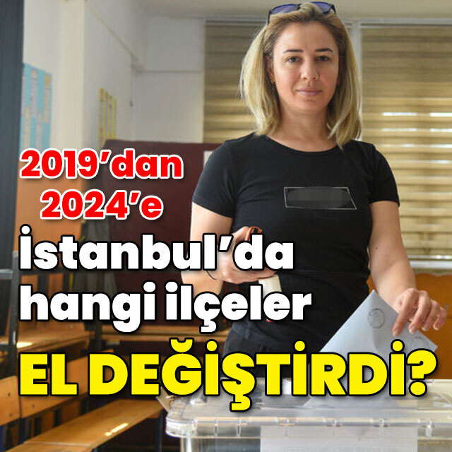 İstanbul'da hangi ilçeler el değiştirdi?