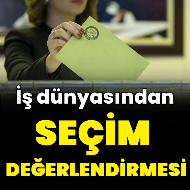 İş dünyasından seçim değerlendirmesi