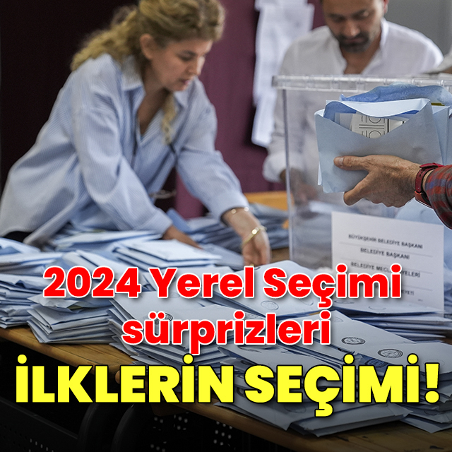 İlklerin seçimi! 2024 Yerel seçimi sürprizleri