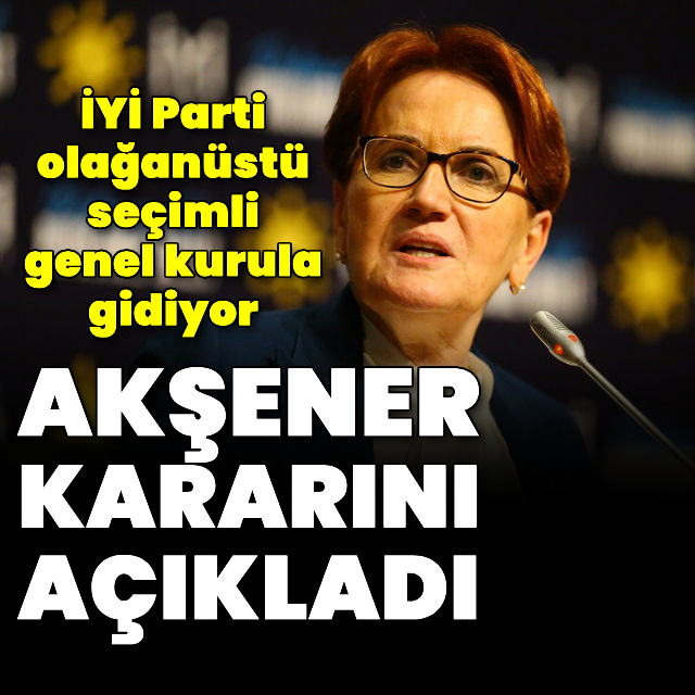 Akşener açıkladı! Olağanüstü seçimli kongreye gidiliyor