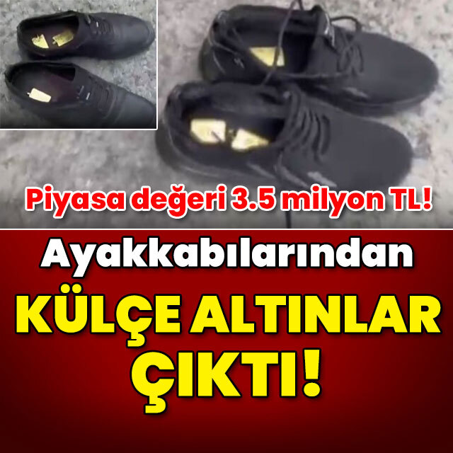 Ayakkabılarından külçe külçe altın çıktı!