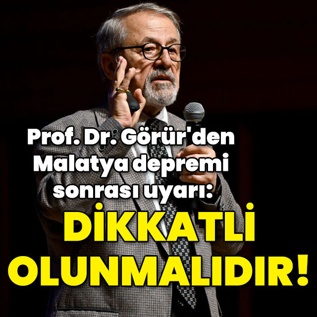 Prof. Dr. Görür'den Malatya depremi sonrası uyarı: Dikkatli olunmalıdır!