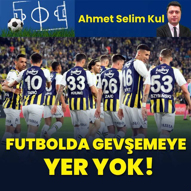 "Futbolda gevşemeye yer yok!"