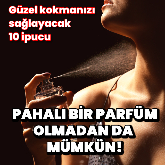Güzel kokmanıza yardımcı olabilecek 10 ipucu!