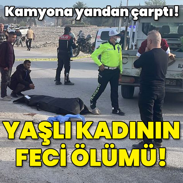 Kamyona yandan çarptı! Yaşlı kadının feci ölümü!