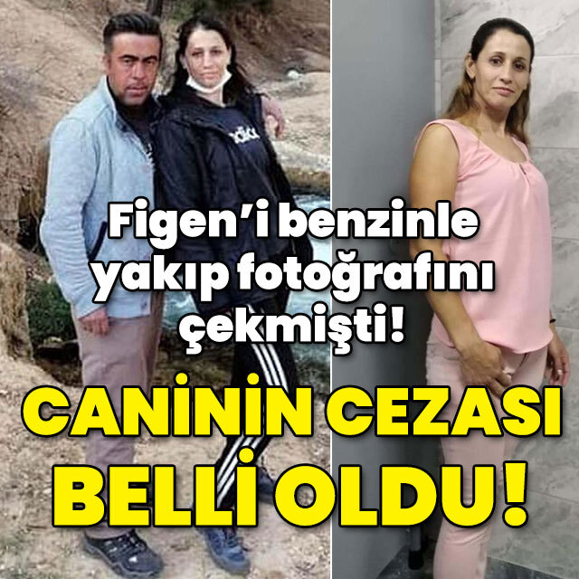 Figen'i yakarak öldürmüştü! Caninin cezası belli oldu!