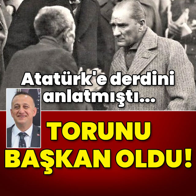 Atatürk'e derdini anlatan dedenin torunu başkan oldu!