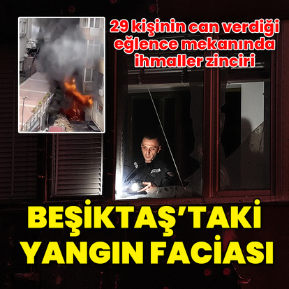 Beşiktaş'taki yangın faciasında ihmaller zinciri