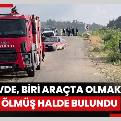 Mersin'de 2'si evde, biri araçta olmak üzere 3 kişi yanarak ölmüş halde bulundu