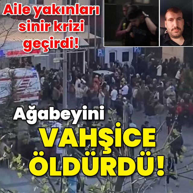 İstanbul'da yaşandı! Ağabeyini vahşice öldürdü!