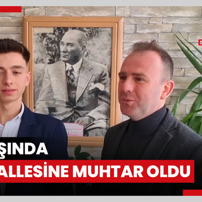 18 yaşında mahallesine muhtar oldu