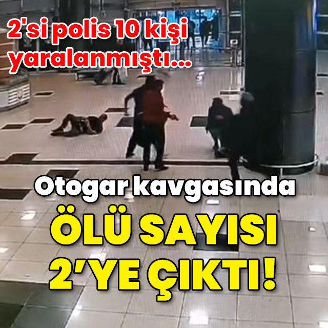 2'si polis 10 kişi yaralanmıştı... Otogar kavgasında ölü sayısı 2'ye çıktı!