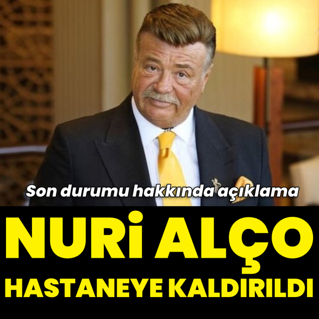 Nuri Alço, hastaneye kaldırıldı