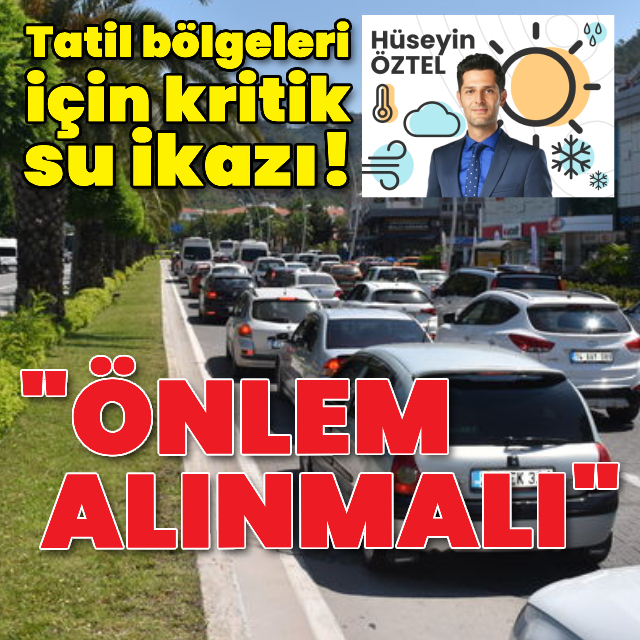 Tatil bölgeleri için kritik su ikazı!