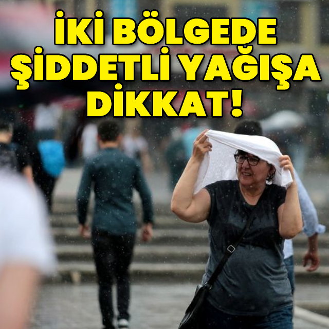 İki bölgede kuvvetli yağışa dikkat!
