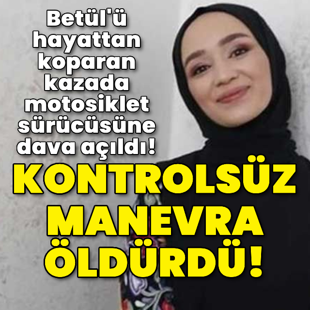 Betül'ün öldüğü motosiklet kazasında iddianame hazırlandı!
