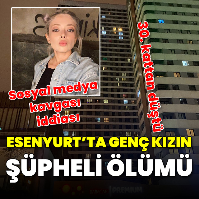 Esenyurt'ta genç kızın şüpheli ölümü: 30. kattan düştü