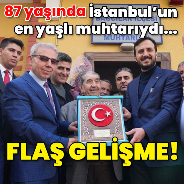 87 yaşında İstanbul'un en yaşlı muhtarıydı! Sıcak gelişme!