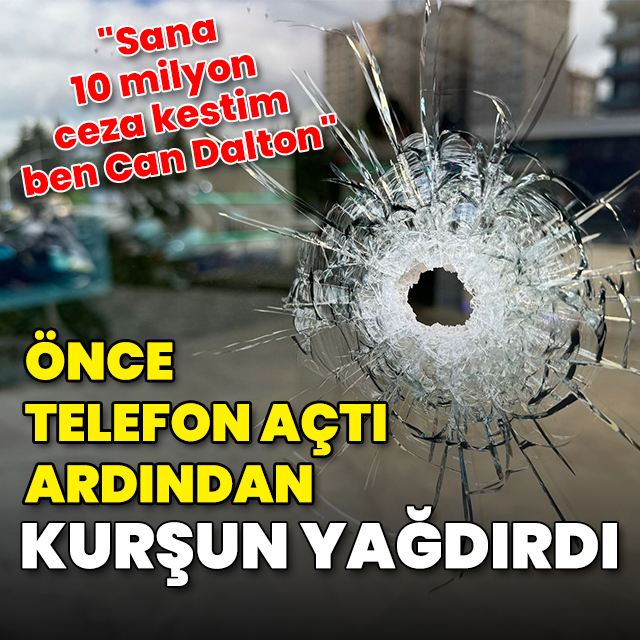 Önce telefon açtı ardından kurşun yağdırdı