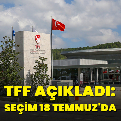 TFF açıkladı: Seçim 18 Temmuz'da!