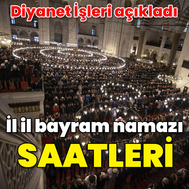 Diyanet İşleri Başkanlığı açıkladı! İllere göre bayram namazı saatleri!