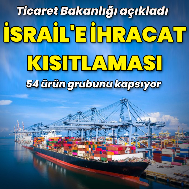 Ticaret Bakanlığı açıkladı: Türkiye'den İsrail'e ihracat kısıtlaması