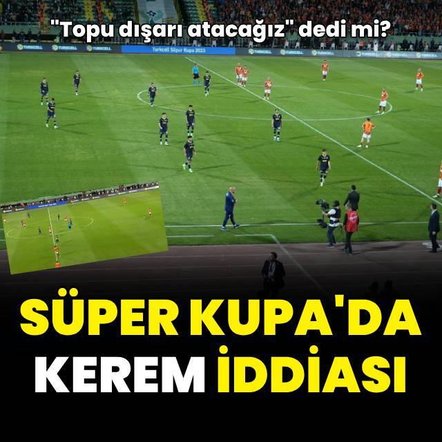 Süper Kupa'da Kerem iddiası!