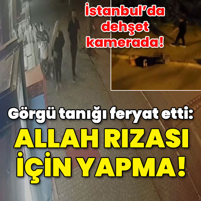 Şeyda'yı defalarca bıçakladı! Görgü tanığı: Allah rızası için yapma!