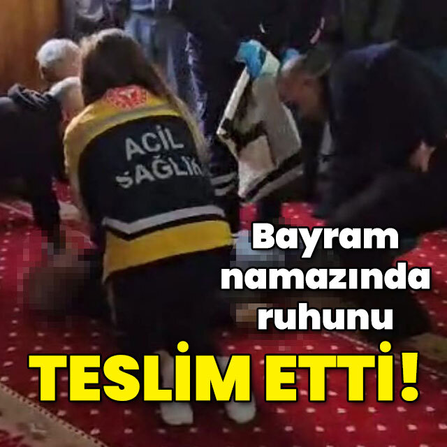 Bayram namazında ruhunu teslim etti!