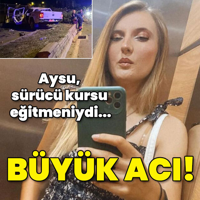 Aysu, sürücü kursu eğitmeniydi! Büyük acı!