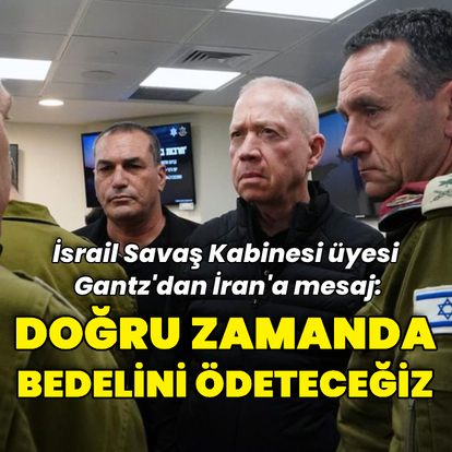 İsrail savaş kabinesi üyesi Gantz: Bedelini ödeteceğiz