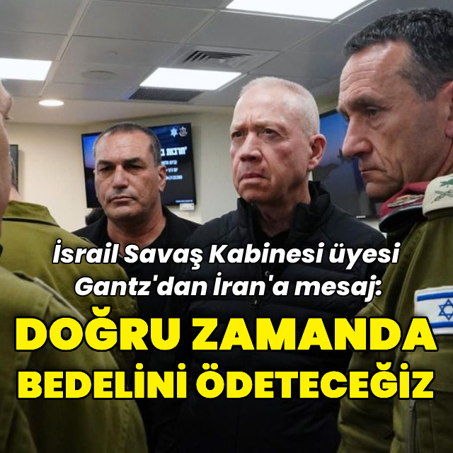 İsrail savaş kabinesi üyesi Gantz: Bedelini ödeteceğiz