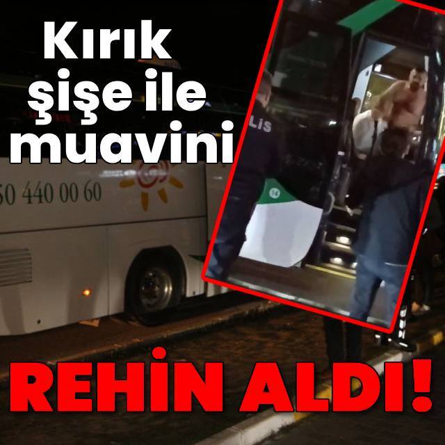 Kırık şişe ile yolcu otobüsünü rehin aldı