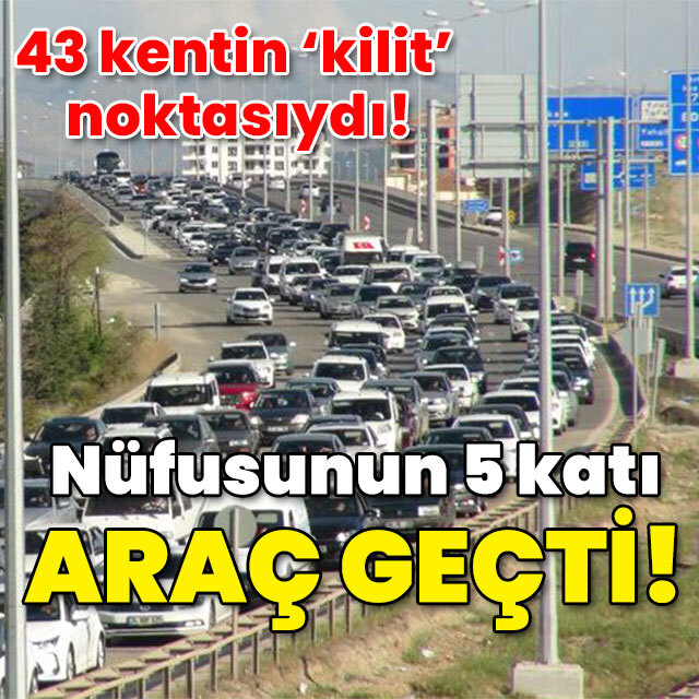 43 kentin kilit noktasıydı! Nüfusunun 5 katı araç geçti!