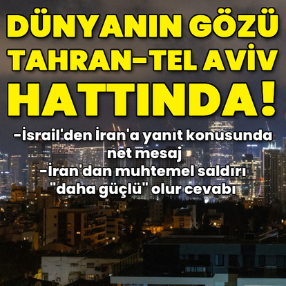 Dünyanın gözü Tahran-Tel Aviv hattında!
