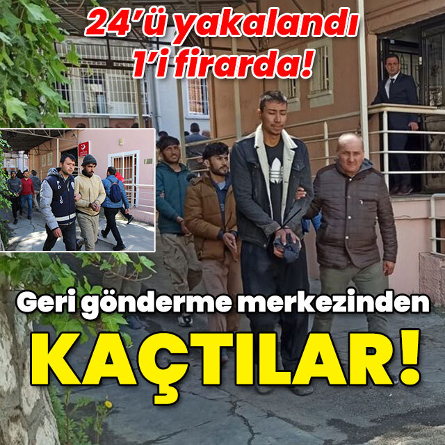 24'ü yakalandı, 1'i firarda! Geri gönderme merkezinden kaçtılar!