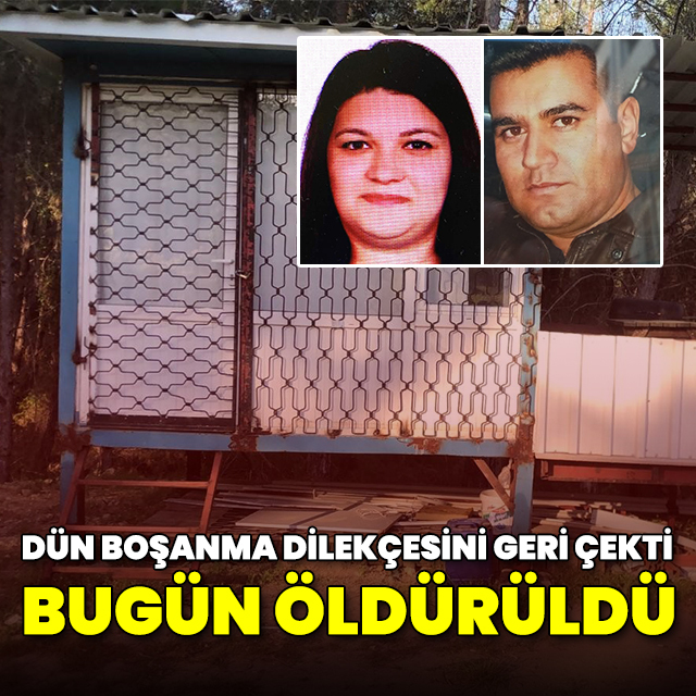 Dün boşanma dilekçesini geri çekti bugün öldürüldü