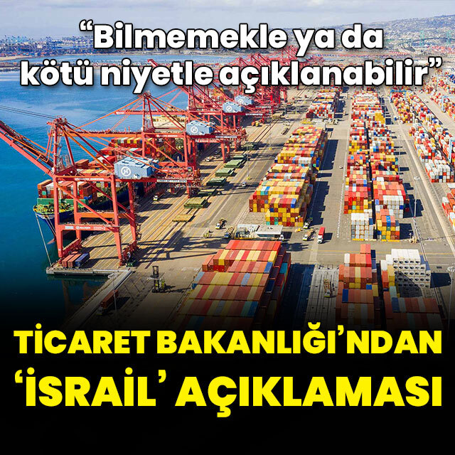 Ticaret Bakanlığı'ndan 'İsrail' açıklaması