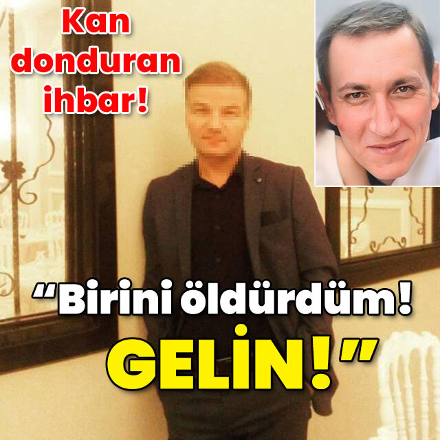 Kan donduran ihbar... "Birini öldürdüm gelin!"