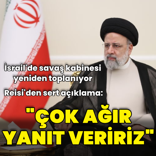 Reisi'den sert açıklama, İsrail'de savaş kabinesi yeniden toplanıyor